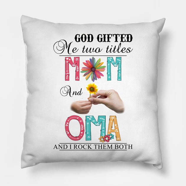 God Gifted Me Two Titles Mom And Oma And I Rock Them Both Wildflowers Valentines Mothers Day Pillow by KIMIKA