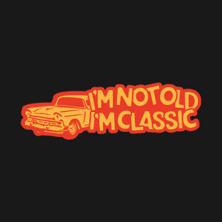 I'm Not Old I'm Classic Car T-Shirt