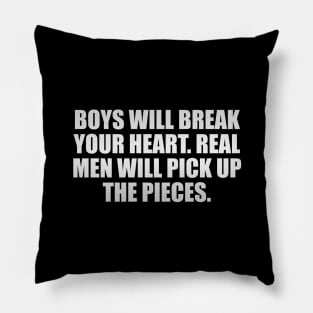 Boys will break your heart. Real men will pick up the pieces Pillow