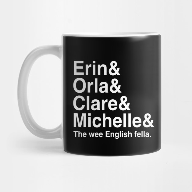 Derry Girls Shirt Character Names Erin And Orla And Clare And Michelle And The Wee English Fella Derry Girls Mug Teepublic