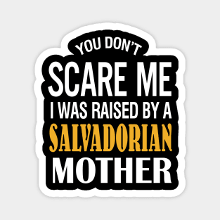 You Don't Scare Me I Was Raised By A Salvadorian Mother Magnet