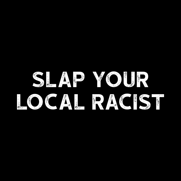 Slap Your Local Racist - Anti Racism Tshirt by luisharun