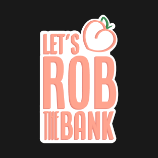let's rob the bank - rockford peaches - a league of their own T-Shirt