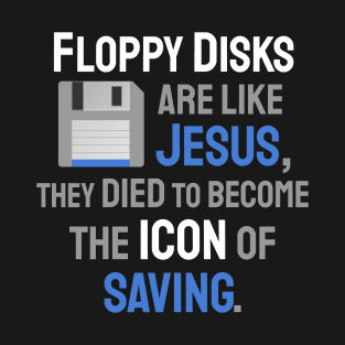 Floppy Disks are like Jesus, they died... - Funny Computer T-Shirt