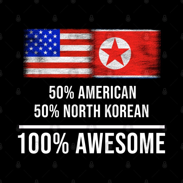 50% American 50% North Korean 100% Awesome - Gift for North Korean Heritage From North Korea by Country Flags