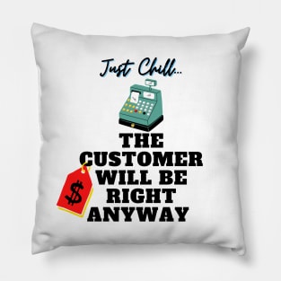 Just Chill The Customer Will Be Right Anyway Pillow