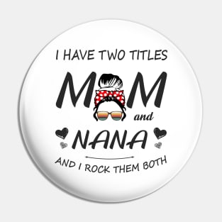 I Have Two Titles Mom And Nana Shirt Mothers Day Gifts T-Shirt Pin