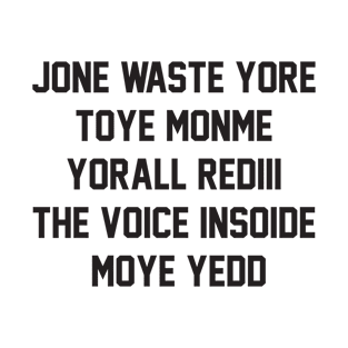 FUNNY /// JONE WASTE YORE TOYE MONME YORALL REDIII THE VOICE INSOIDE MOYE YEDD T-Shirt