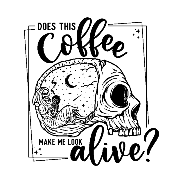 Does this Coffee Make me Look Alive? by WhateverTheFuck