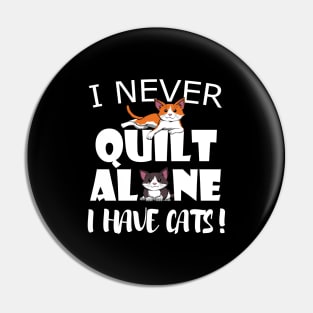 I never quilt alone I have Cats Quilting Sewing Pin