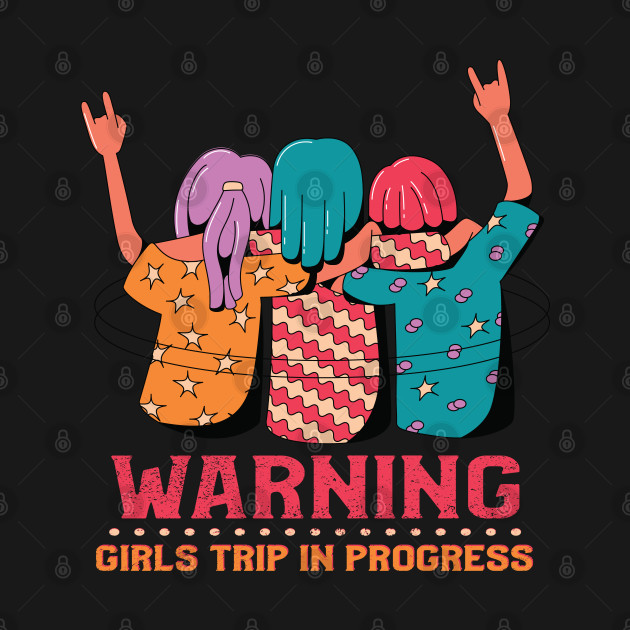 Disover Warning Girls Trip In Progress - Girls Trip - T-Shirt