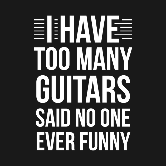 I Have Too Many Guitars Said No One Ever Funny by RedYolk