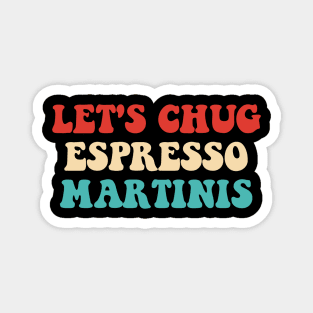 Let's Chug Espresso Martinis Drink Lover Magnet