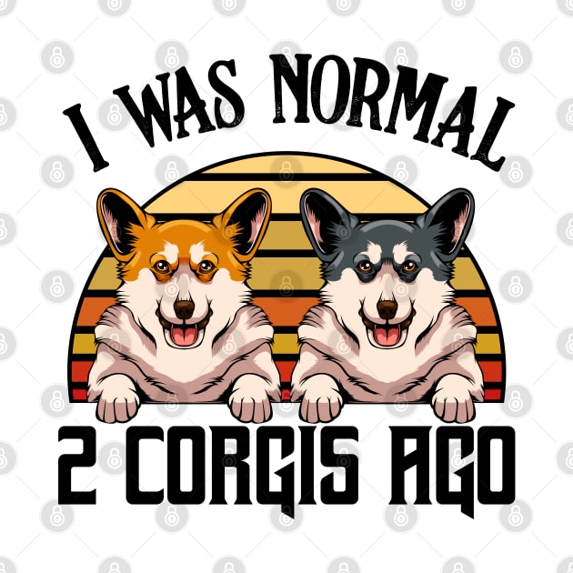 Welsh Corgi - I Was Normal 2 Corgis Ago by Lumio Gifts