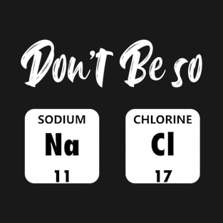 Don't Be So NaCl salty T-Shirt