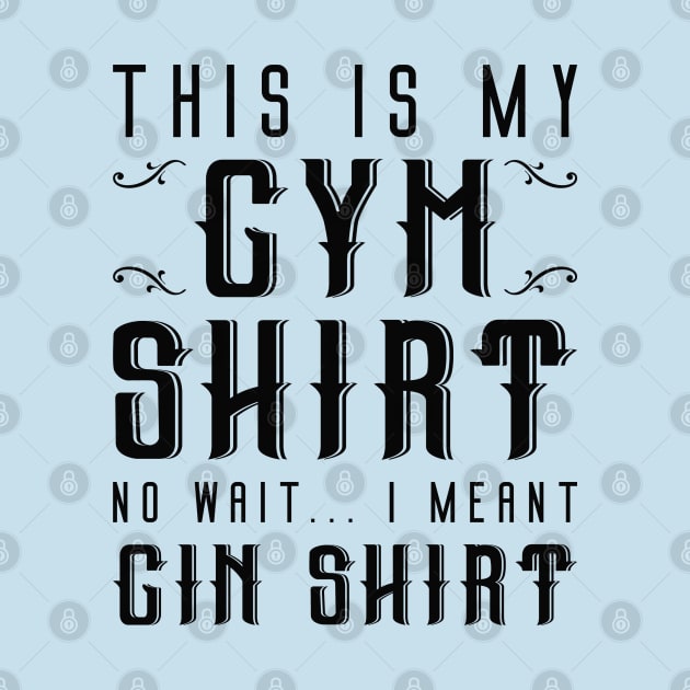 I Meant Gin Shirt by LuckyFoxDesigns