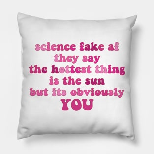 science fake af they say the hottest thing is the sun but its obviously you Pillow