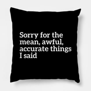 Sorry For The Accurate Things I Said Pillow