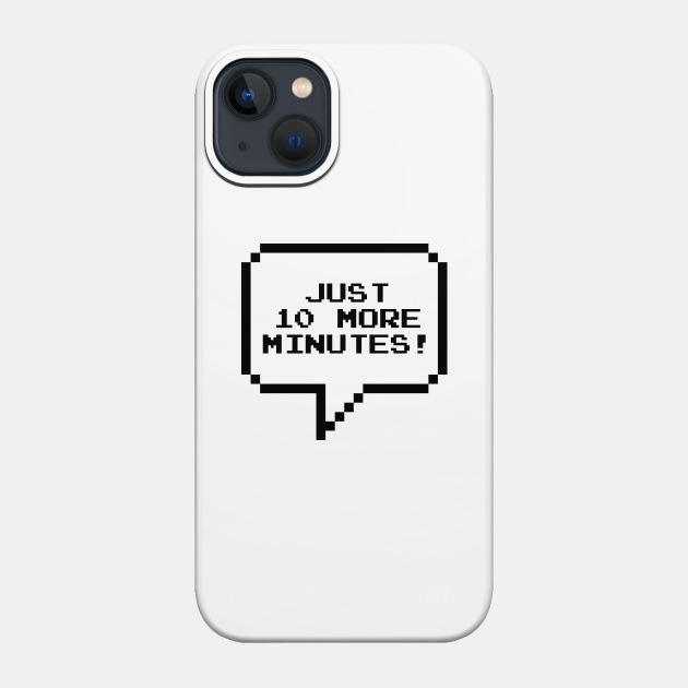 Just 10 more minutes! - Video Games - Phone Case