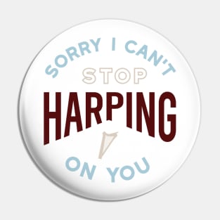 Sorry I Can't Stop Harping on You Pin