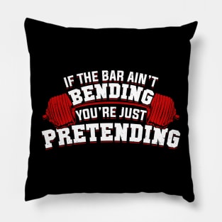 If The Bar Ain't Bending You're Just Pretending Pillow