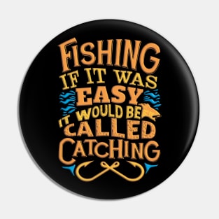 Fishing If It Was Easy It Would Be Called Catching Pin