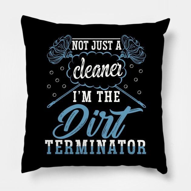 I'm Not Just a Cleaner I'm the Dirt Terminator Pillow by WyldbyDesign