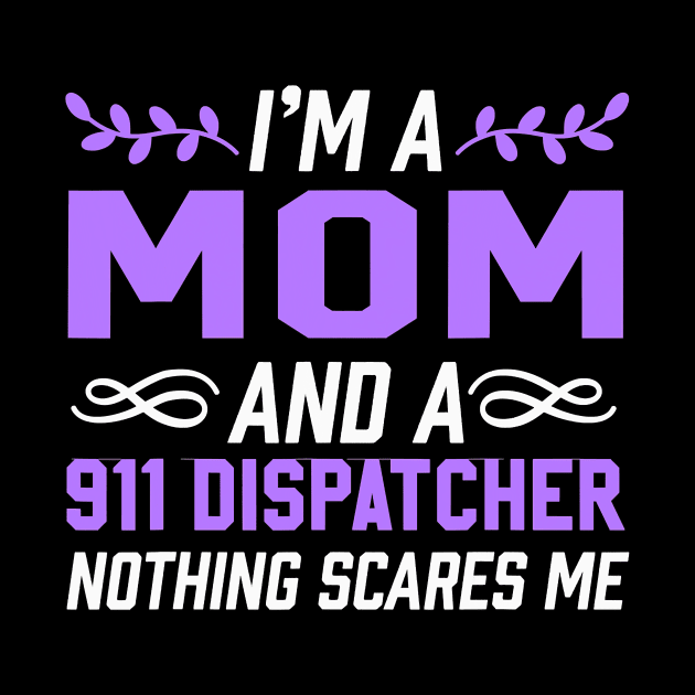 I'm A Mom & 911 Dispatcher Nothing Scares Me by totemgunpowder