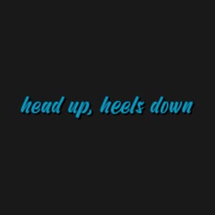 head up, heels down T-Shirt