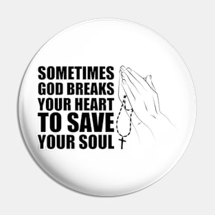 SOMETIMES GOD BREAKS YOUR HEART TO SAVE YOUR SOUL Pin