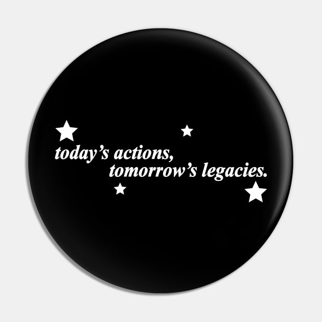 todays actions tomorrows legacies Pin by NotComplainingJustAsking