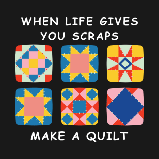 When Life Gives You Scraps, Make a Quilt - Funny Quilter T-Shirt