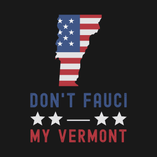 Don't Fauci My Vermont USA Flag American Patriot Funny T-Shirt