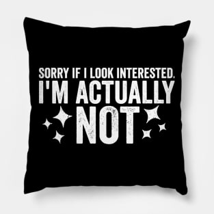 Sorry If I Look Interested I'm Actually Not Funny Sarcastic Sarcasm Humor Statement Pillow