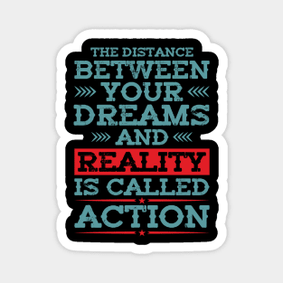 The distance between your dreams and reality is called action Magnet