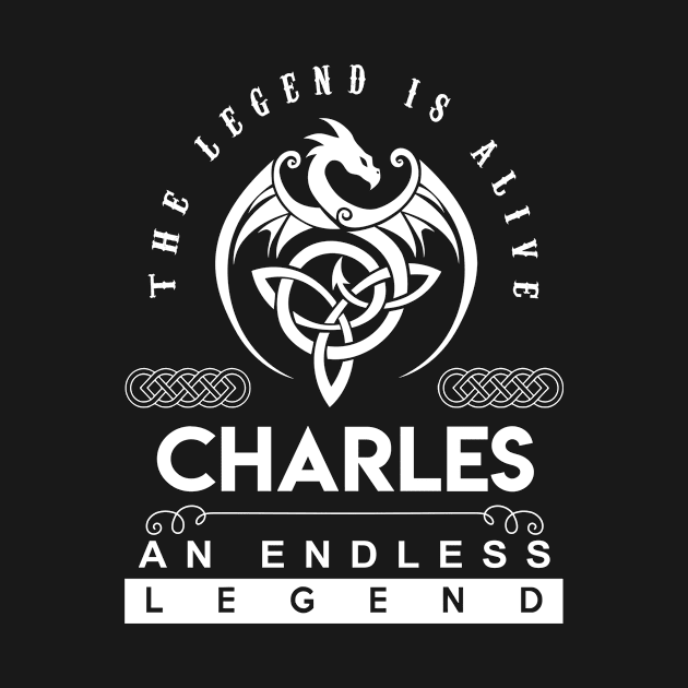 Charles Name T Shirt - The Legend Is Alive - Charles An Endless Legend Dragon Gift Item by riogarwinorganiza