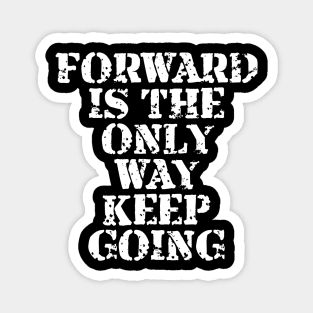 Forward Is The Only Way Keep Going Magnet