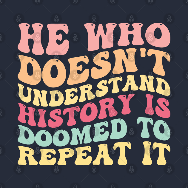 He Who Doesn't Understand History Is Doomed To Repeat It by Gaming champion