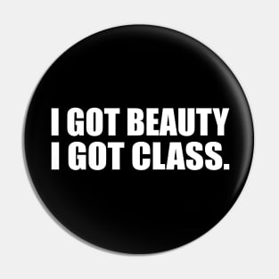 I got beauty, I got class Pin