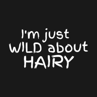 I'm just wild about Hairy big T-Shirt