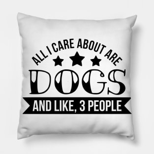 All I Care About Are Dogs Pillow