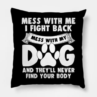 Funny Mess with My Dog They'll Never Find Your Body Pillow