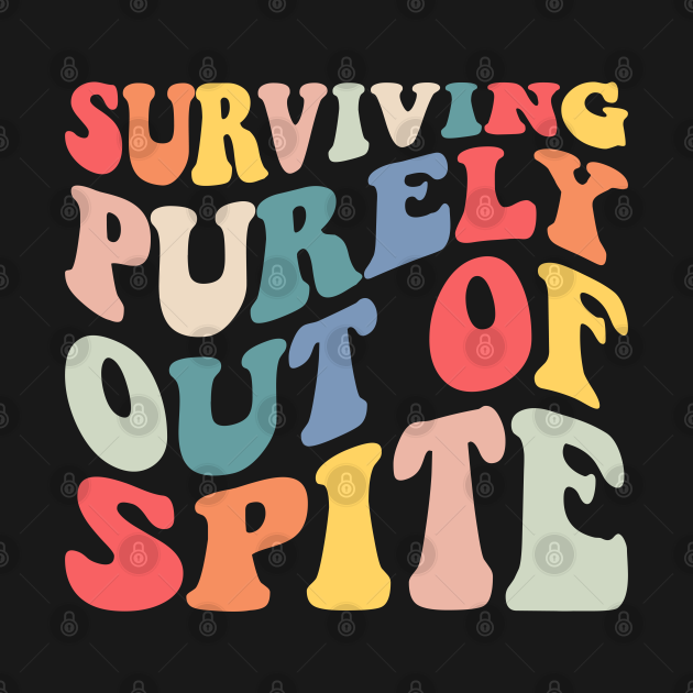 Surviving Purely Out of Spite Surviving Purely Out Of Spite T Shirt