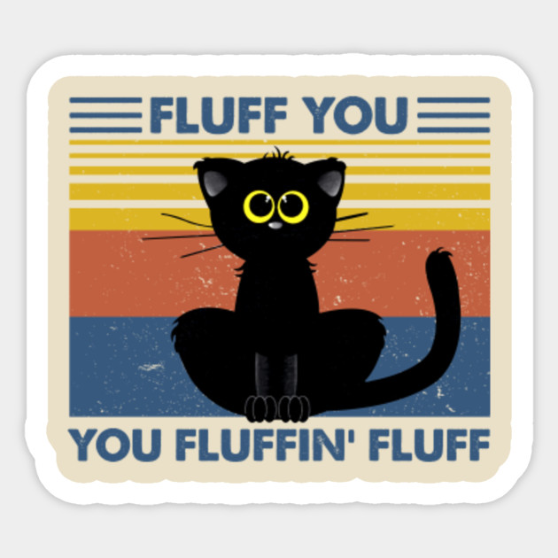 Fluff You You Fluffin Fluff Shirt I Funny Cat Tee Fluff You You