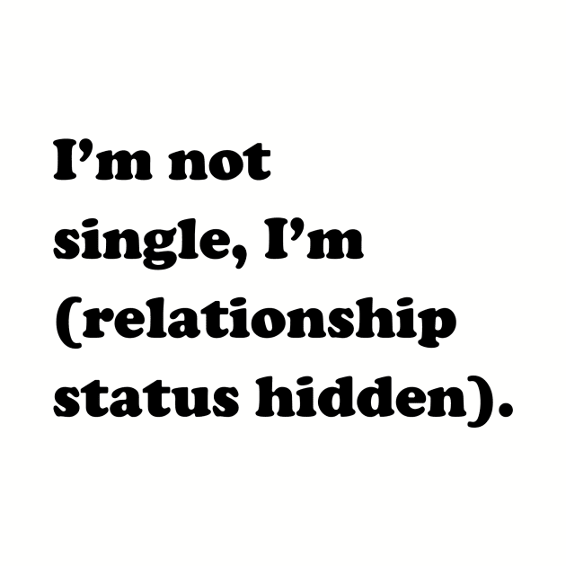 I'm not single, I'm (relationship status hidden) by slogantees