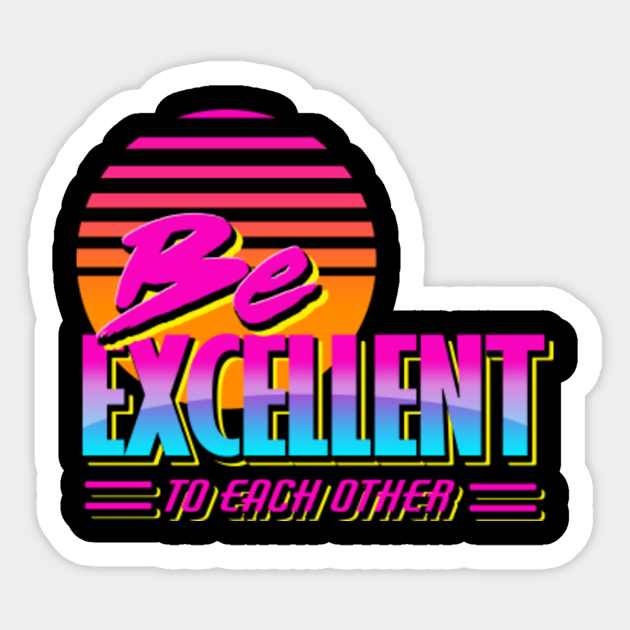 Be Excellent To Each Other - Bill & Ted - Bill And Ted - Sticker