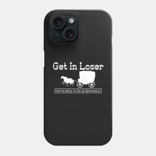 Copy of get in loser we're going to die of dysentery Phone Case