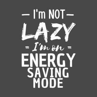 I'm not lazy, I'm on energy saving mode. T-Shirt