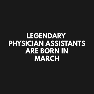 Legendary Physician Assistants Are Born In March T-Shirt