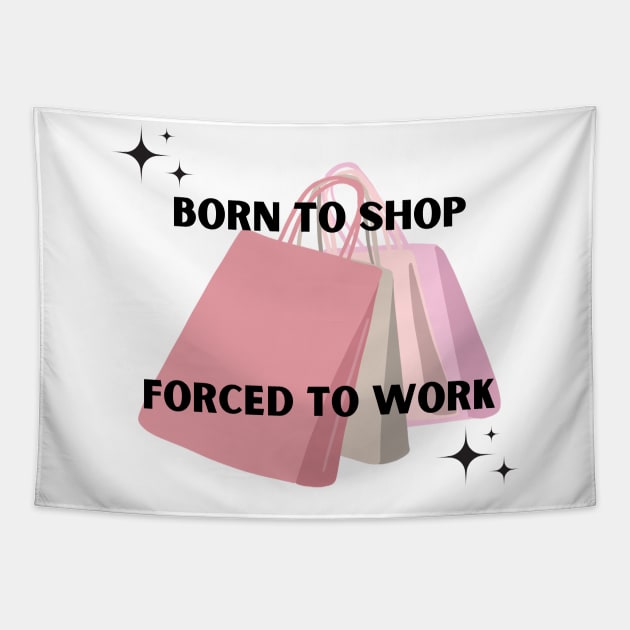 Born to shop. Forced to work. Tapestry by Kokomidik